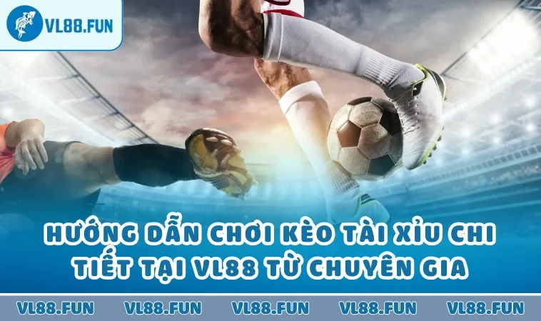Hướng Dẫn Chơi Kèo Tài Xỉu Chi Tiết Tại VL88 Từ Chuyên Gia