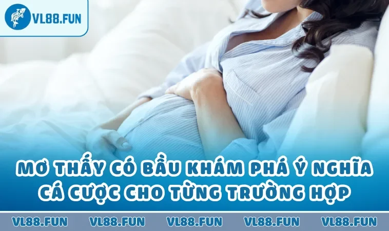 Mơ Thấy Có Bầu Khám Phá Ý Nghĩa Cá Cược Cho Từng Trường Hợp
