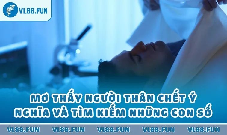 Mơ Thấy Người Thân Chết Ý Nghĩa Và Tìm Kiếm Những Con Số